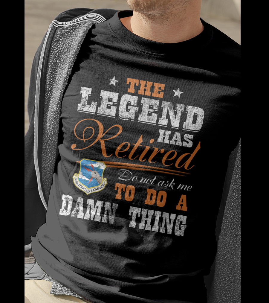 The Legend Has Retired Do Not Ask Me To Do A Damn Thing Strategic Air Command T-Shirt