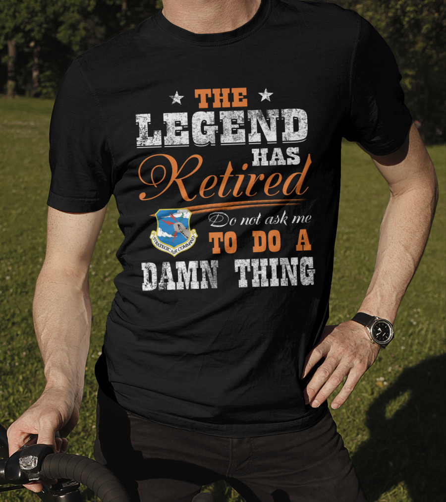 The Legend Has Retired Do Not Ask Me To Do A Damn Thing Strategic Air Command T-Shirt