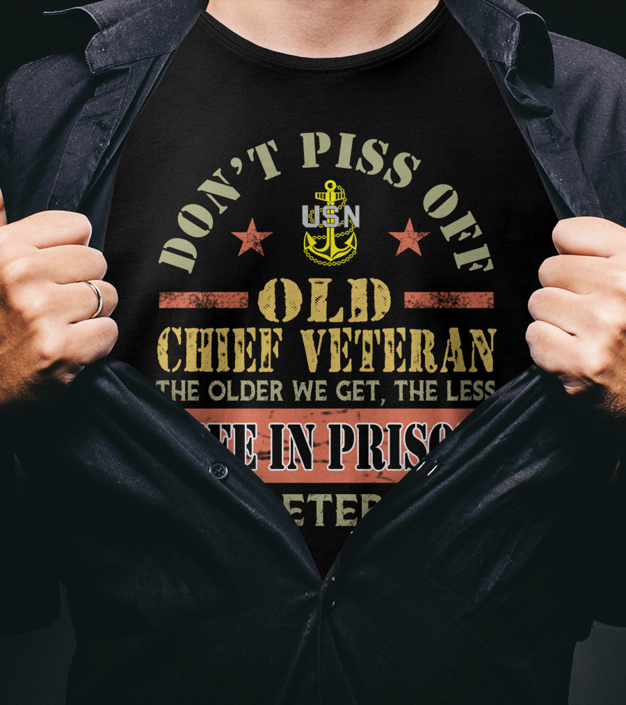 Don't Piss Off Old Chief Veteran Life In Prison Is A Deterrent Usn T-Shirt