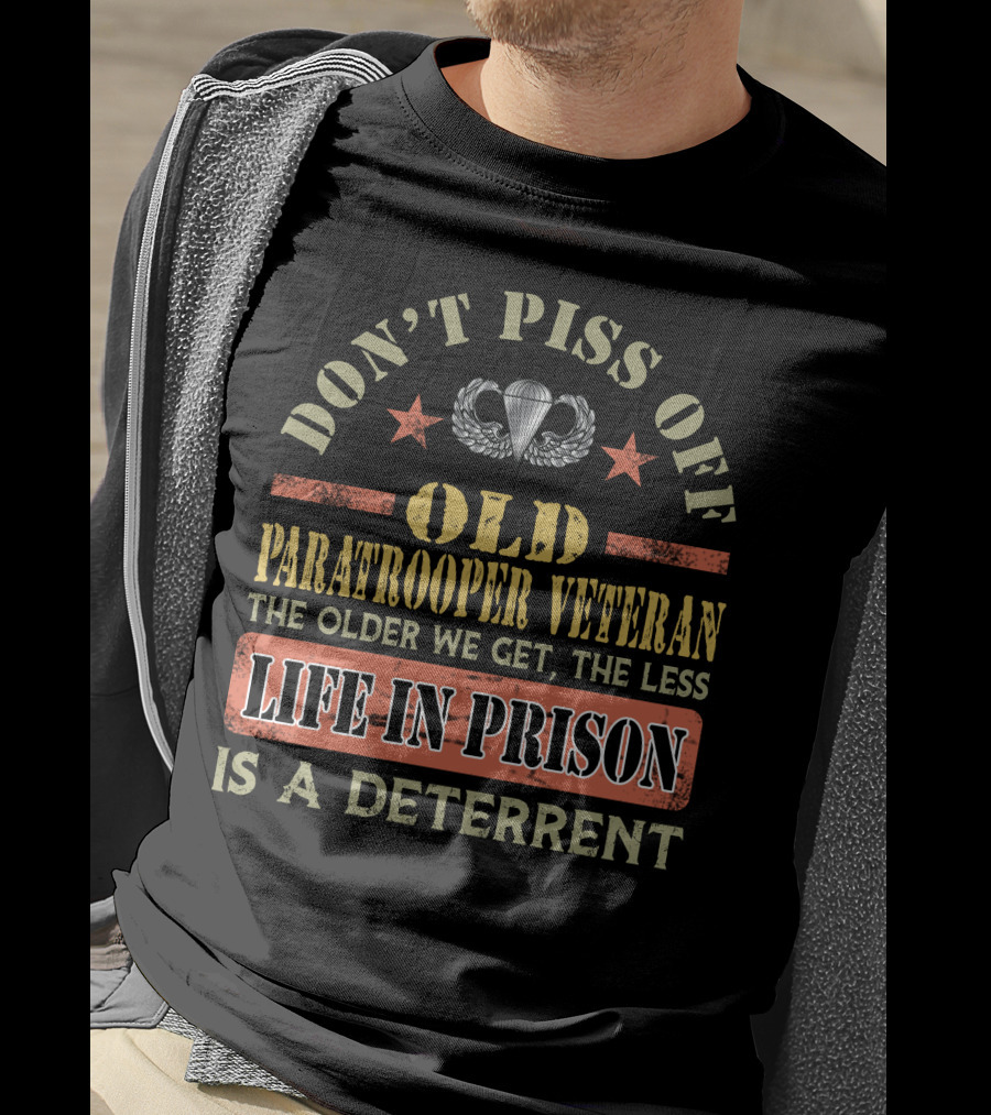 Don't Piss Off Old Paratrooper Veteran The Older We Get The Less Life In Prison Is A Deterrent T-Shirt