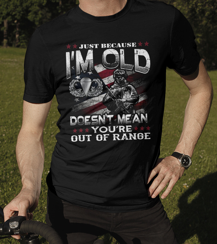 Just Because I'm Old Doesn't Mean You're Out Of Range Soldier With Parachute Wings Stars And Stripes T-Shirt