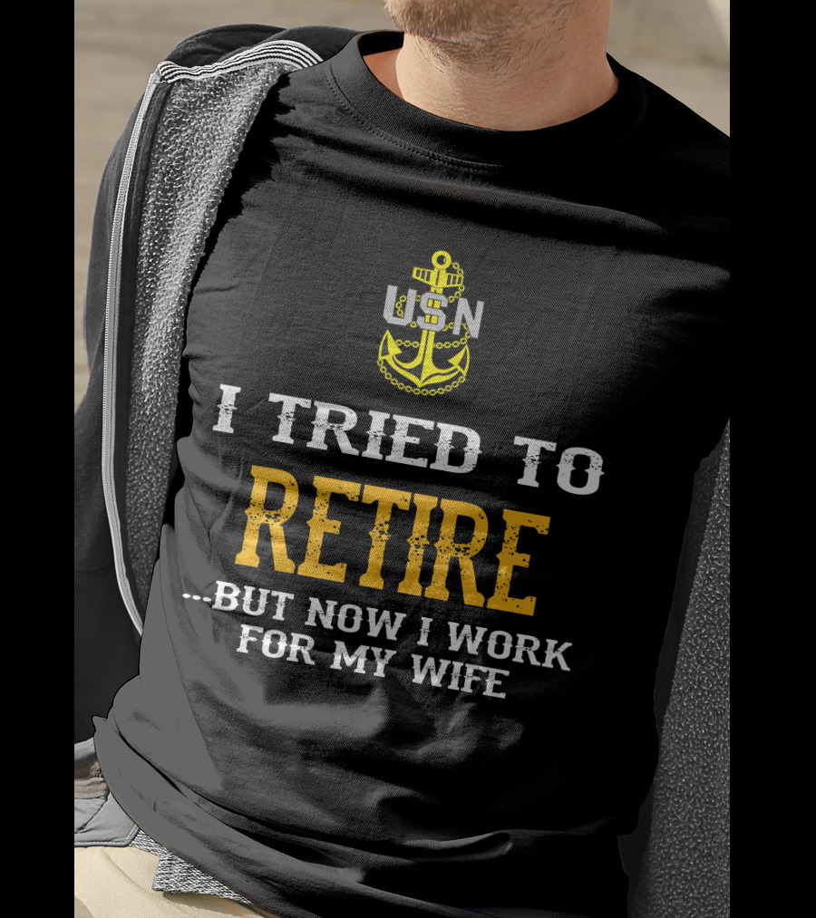 Usn Anchor I Tried To Retire But Now I Work For My Wife T-Shirt
