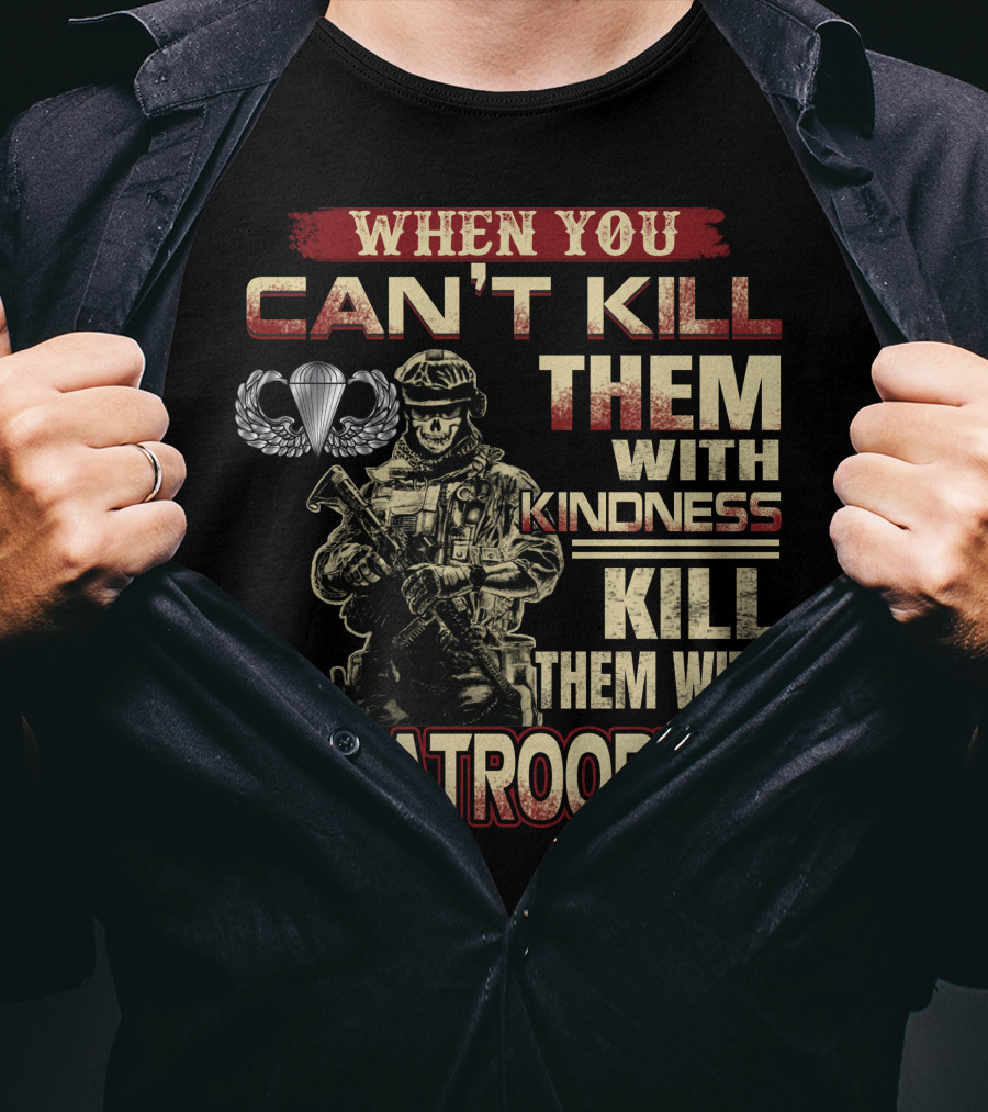 When You Can't Kill Them With Kindness Kill Them With Paratroopers T-Shirt