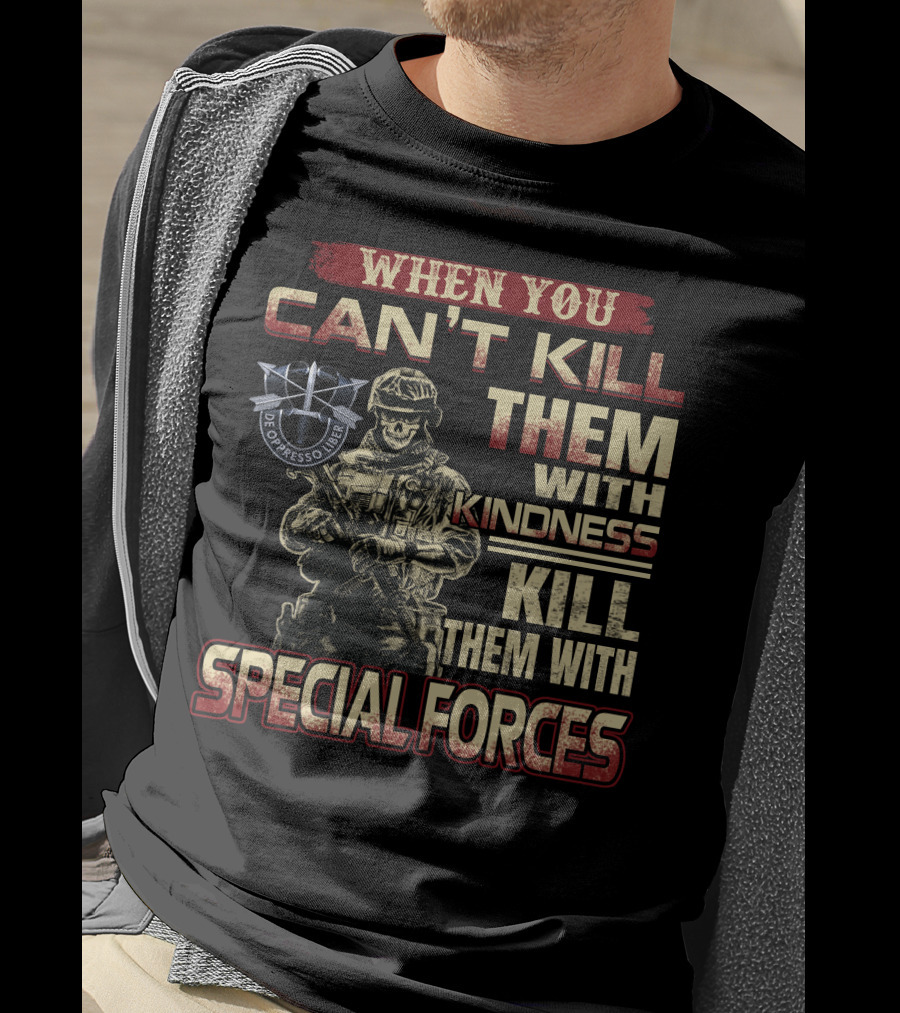When You Can't Kill Them With Kindness Kill Them With Special Forces De Oppresso Liber T-Shirt