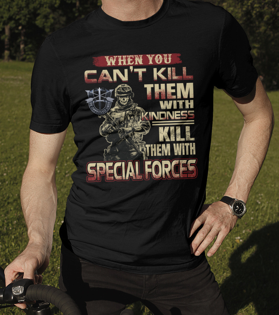 When You Can't Kill Them With Kindness Kill Them With Special Forces De Oppresso Liber T-Shirt