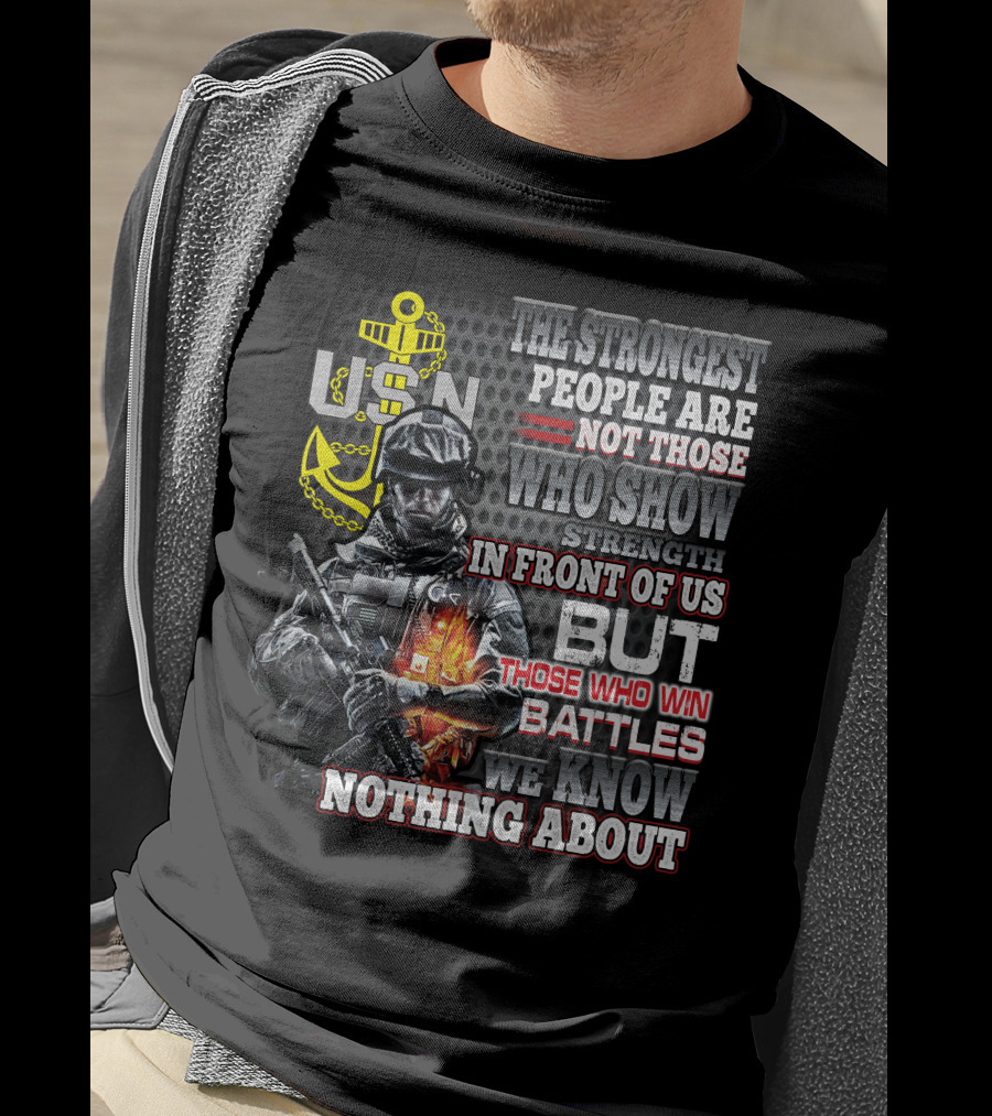 Usn The Strongest People Are Not Those Who Show Strength In Front Of Us But Those Who Win Battles We Know Nothing About T-Shirt