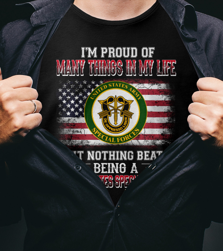 I'm Proud Of Many Things In My Life United States Army Special Forces But Nothing Beats Being A United States Special Forces T-Shirt