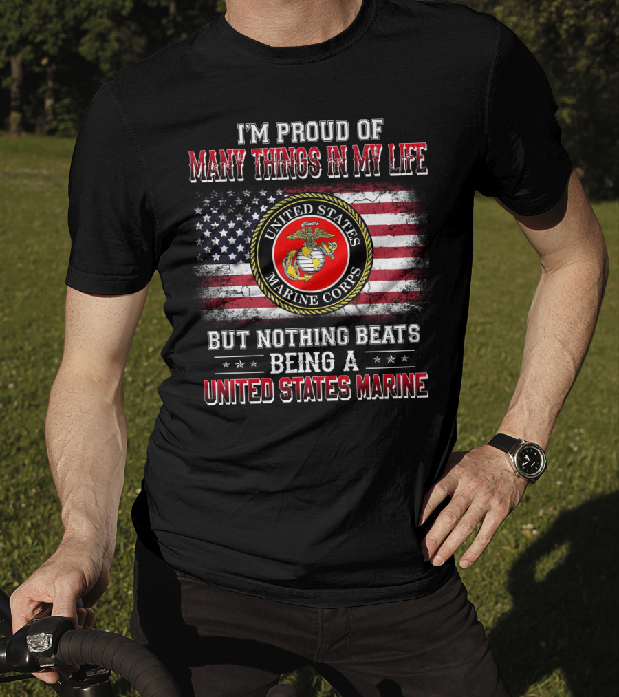I'm Proud Of Many Things In My Life But Nothing Beats Being A United States Marine Corps T-Shirt