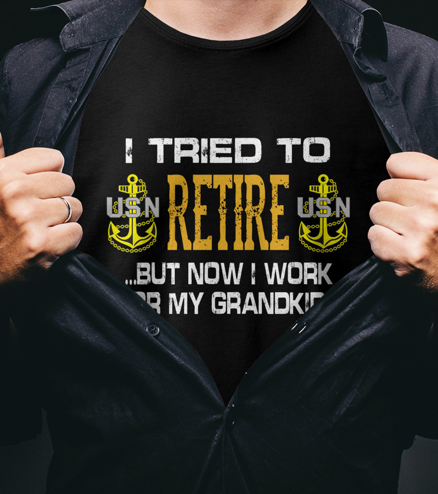 I Tried To Retire Usn But Now I Work For My Grandkids T-Shirt