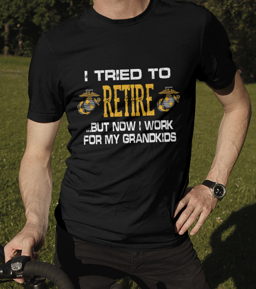 I Tried To Retire But Now I Work For My Grandkids Us Marine Corps Emblems T-Shirt