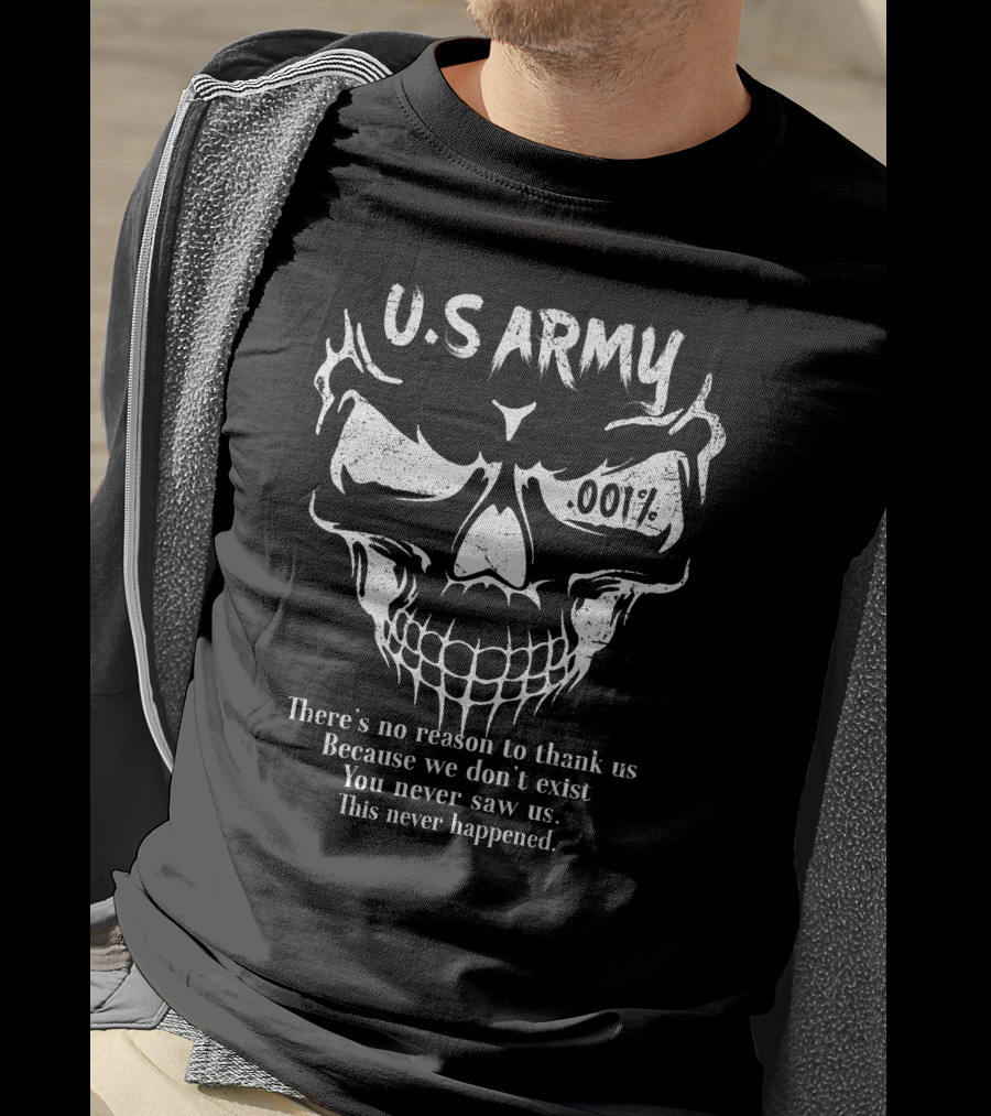 U.s. Army Skull 001% There's No Reason To Thank Us Because We Don't Exist T-Shirt