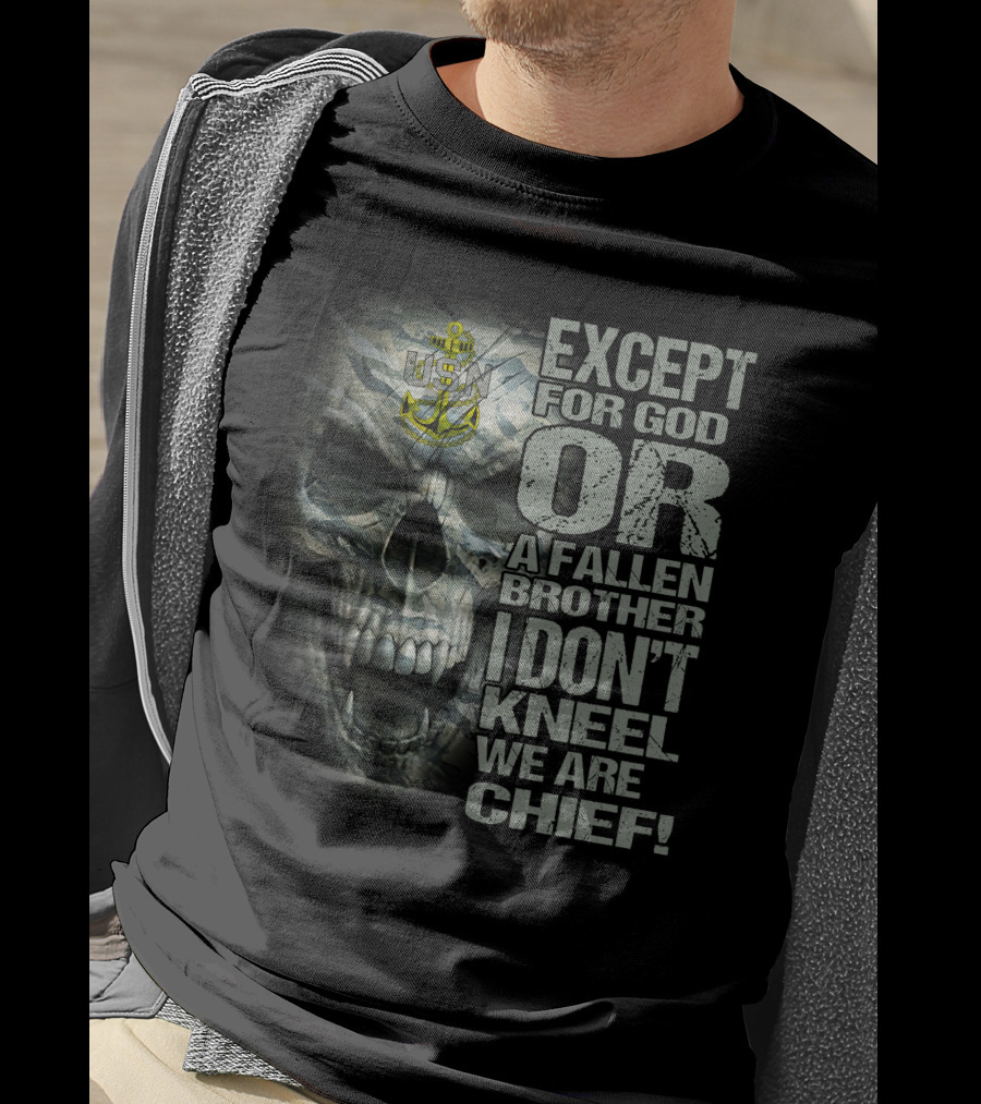 Us Navy Anchor Skull Except For God Or A Fallen Brother I Don't Kneel We Are Chief T-Shirt