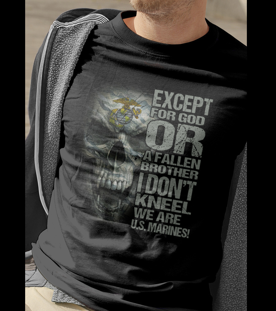Except For God Or A Fallen Brother I Don't Kneel We Are U.s. Marines Skull With Eagle Globe And Anchor T-Shirt