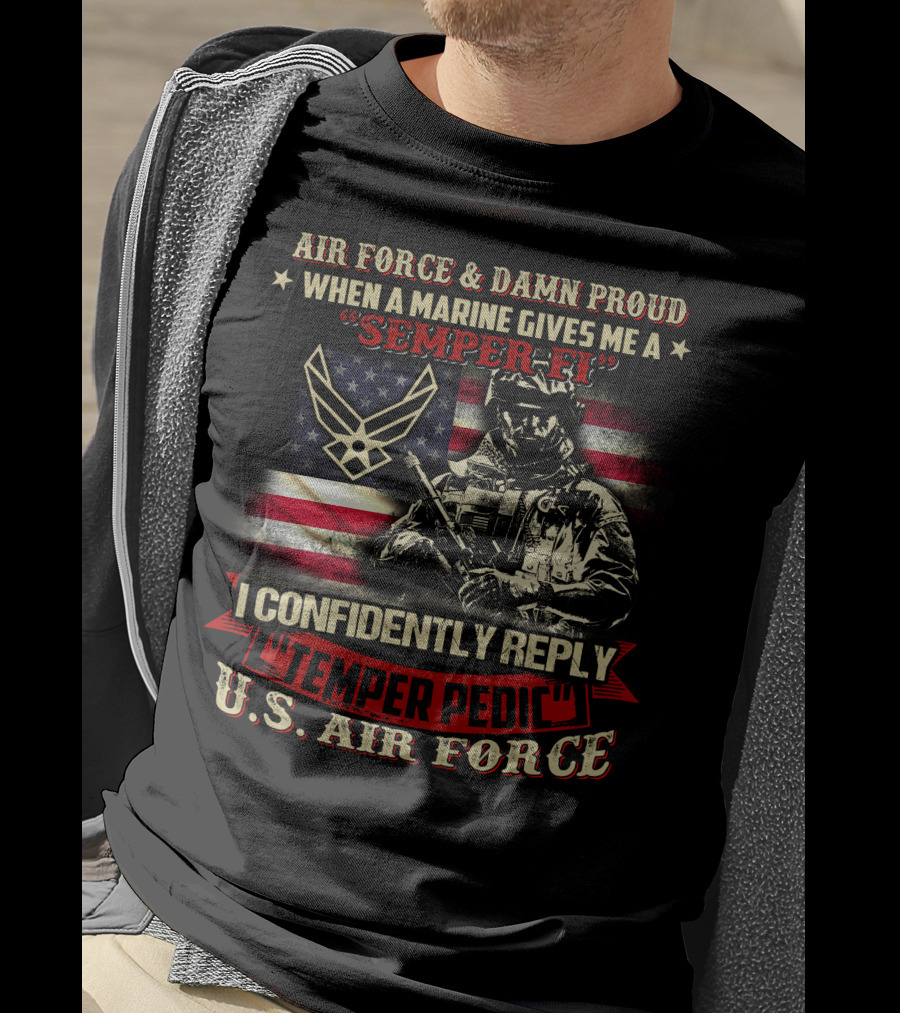 Air Force And Damn Proud U.s. Air Force Semper Fi Temper Pedic Reply American Flag And Soldier T-Shirt