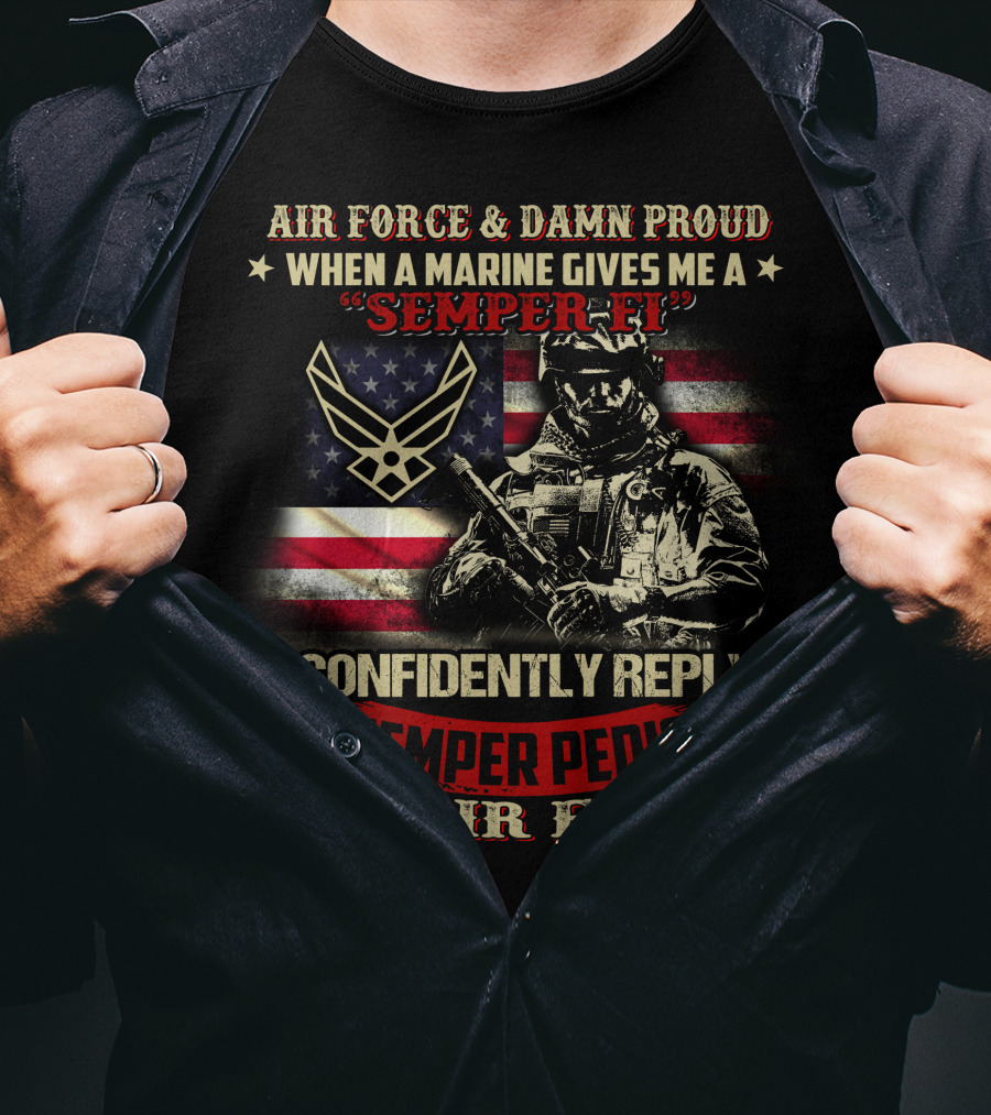Air Force And Damn Proud U.s. Air Force Semper Fi Temper Pedic Reply American Flag And Soldier T-Shirt