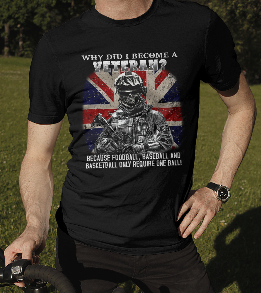 Why Did I Become A Veteran? Because Football Baseball And Basketball Only Require One Ball! T-Shirt