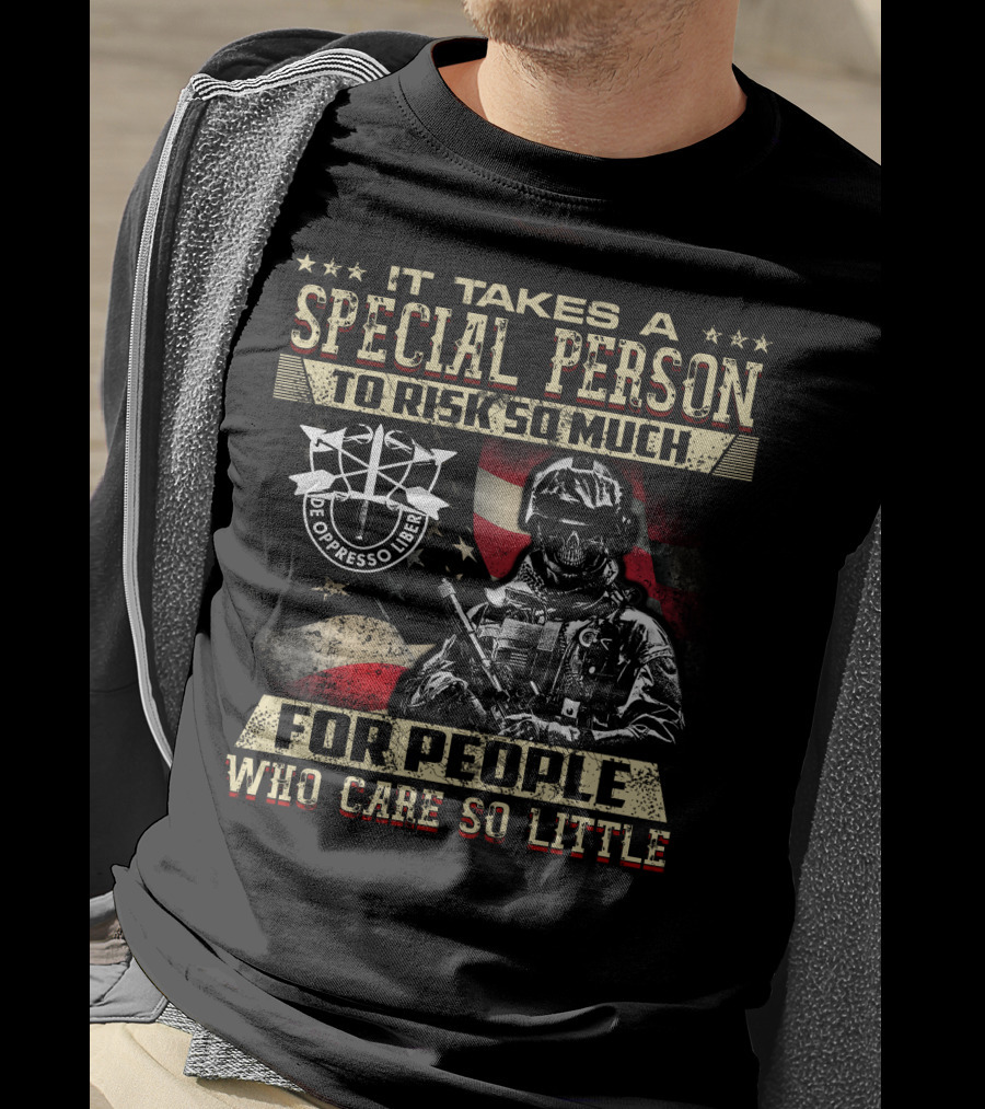 It Takes A Special Person To Risk So Much For People Who Care So Little De Oppresso Liber T-Shirt