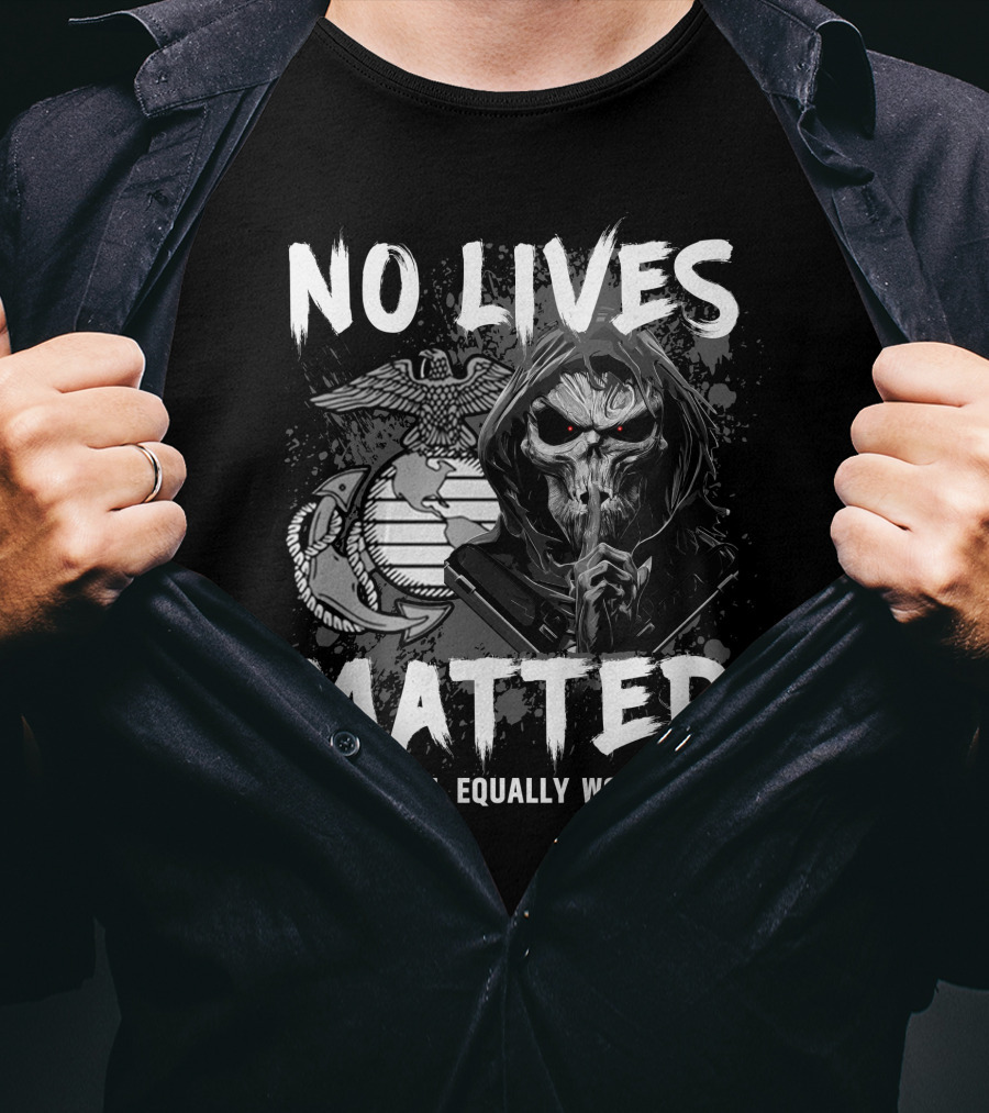 No Lives Matter You're All Equally Worthless Grim Reaper With Marine Corps Symbol T-Shirt