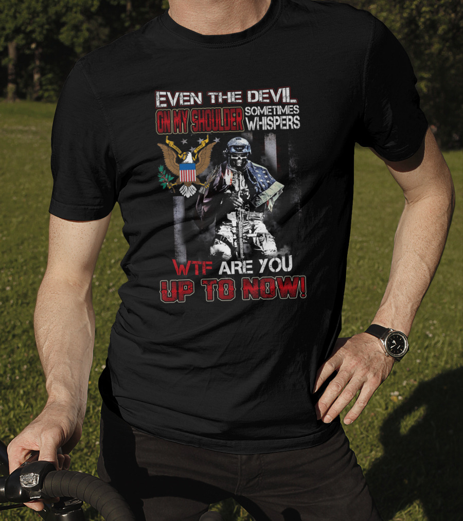 Even The Devil On My Shoulder Sometimes Whispers Wtf Are You Up To Now T-Shirt