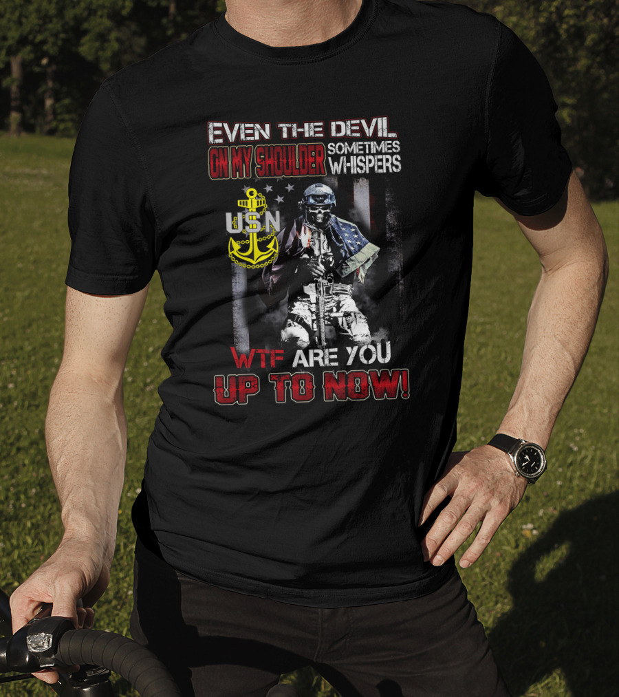 Even The Devil On My Shoulder Sometimes Whispers Usn Wtf Are You Up To Now T-Shirt
