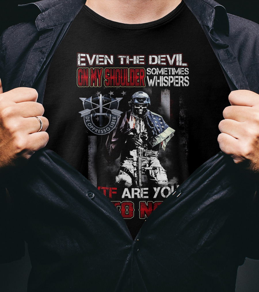 Even The Devil On My Shoulder Sometimes Whispers Wtf Are You Up To Now De Oppresso Liber T-Shirt