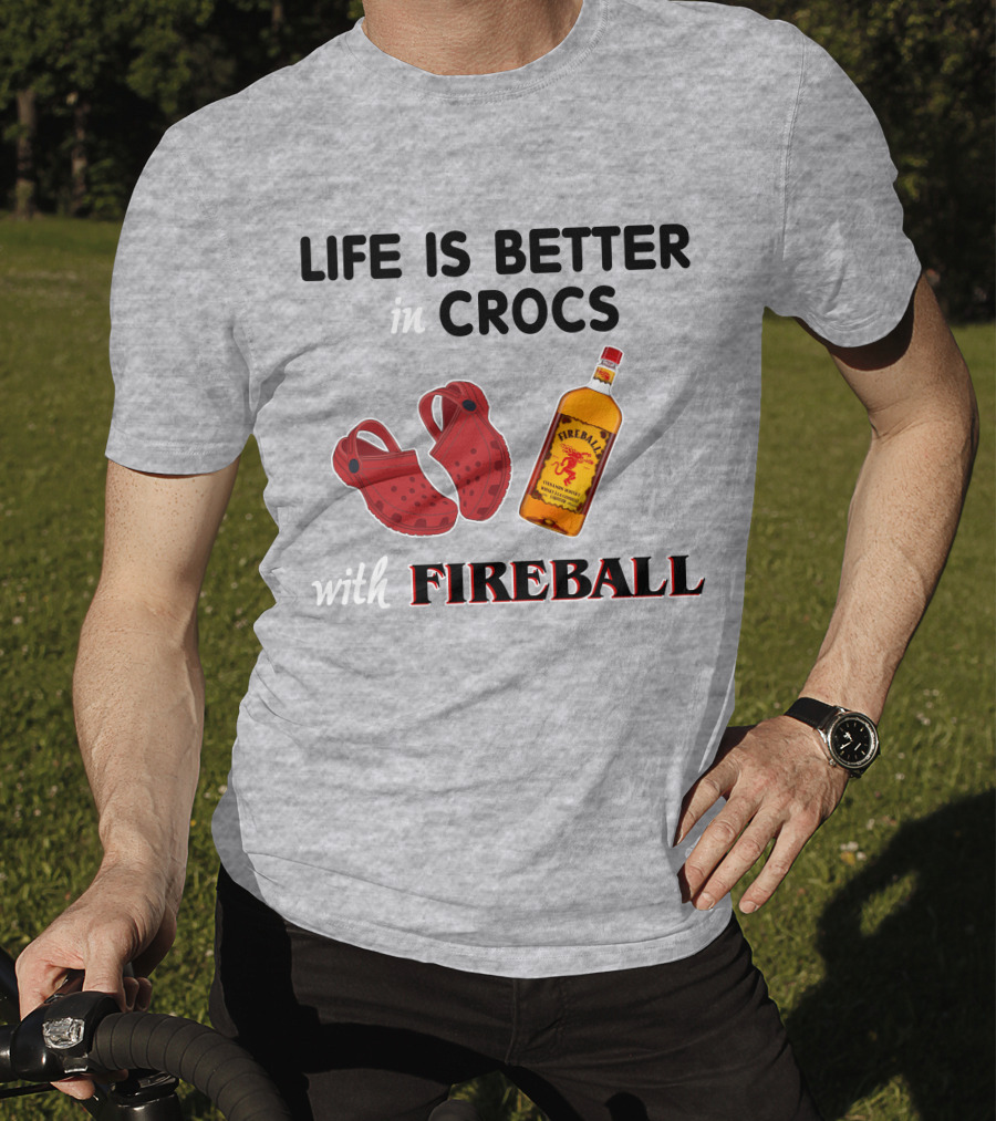 Life Is Better In Crocs With Fireball T-Shirt