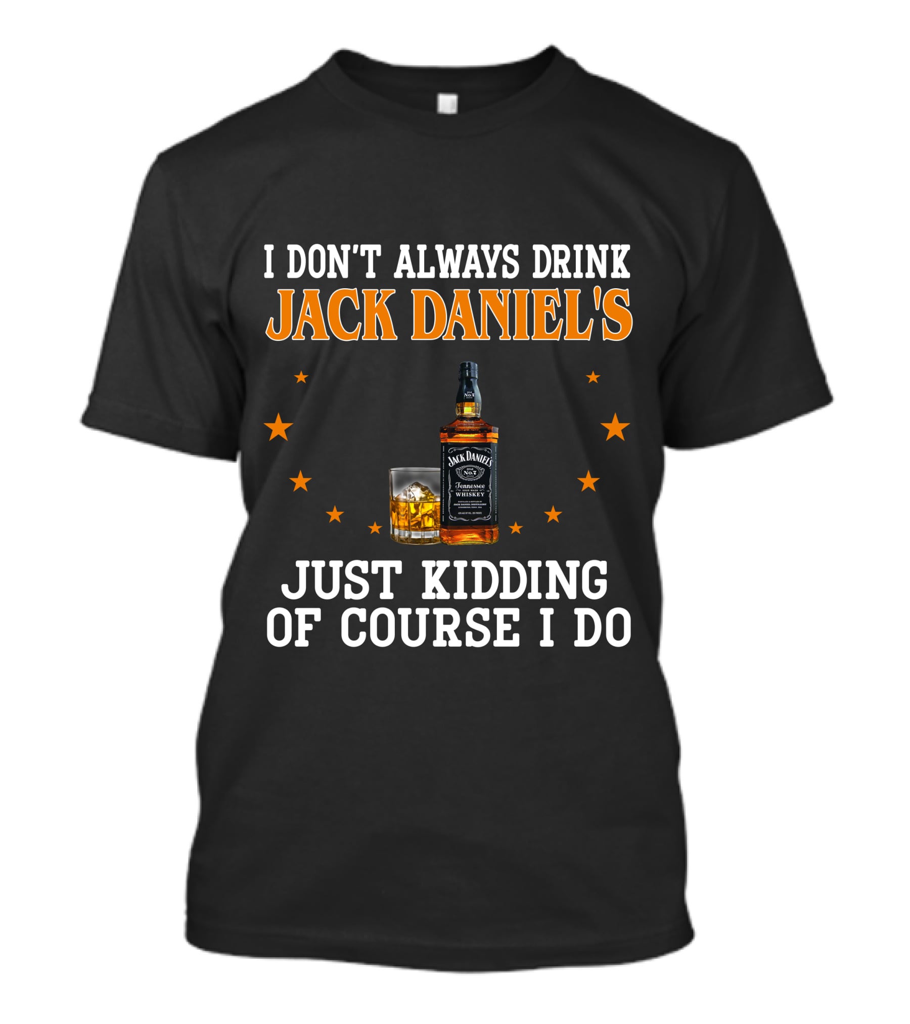 I Don't Always Drink Jack Daniel's Just Kidding Of Course I Do T-Shirt