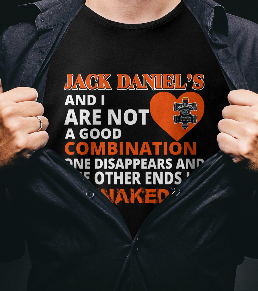 Jack Daniel's And I Are Not A Good Combination One Disappears And The Other Ends Up Naked T-Shirt