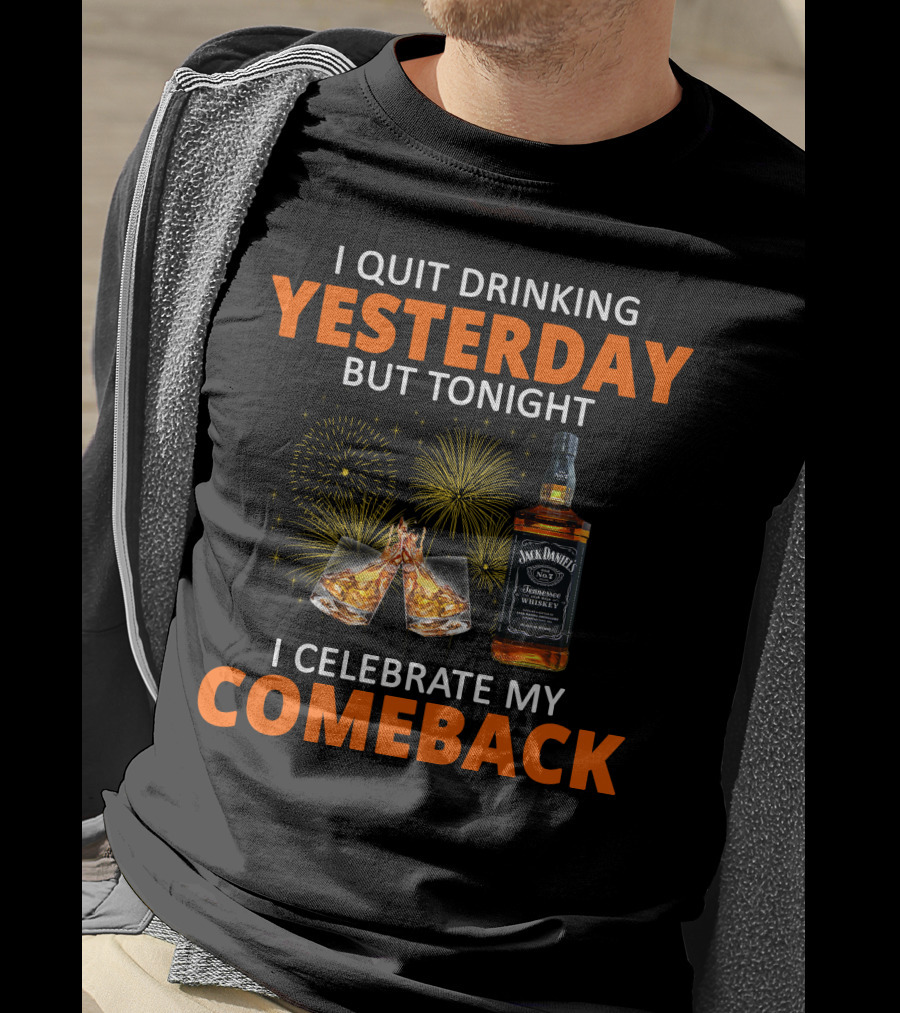 I Quit Drinking Yesterday But Tonight I Celebrate My Comeback Jack Daniel's Tennessee Whiskey T-Shirt