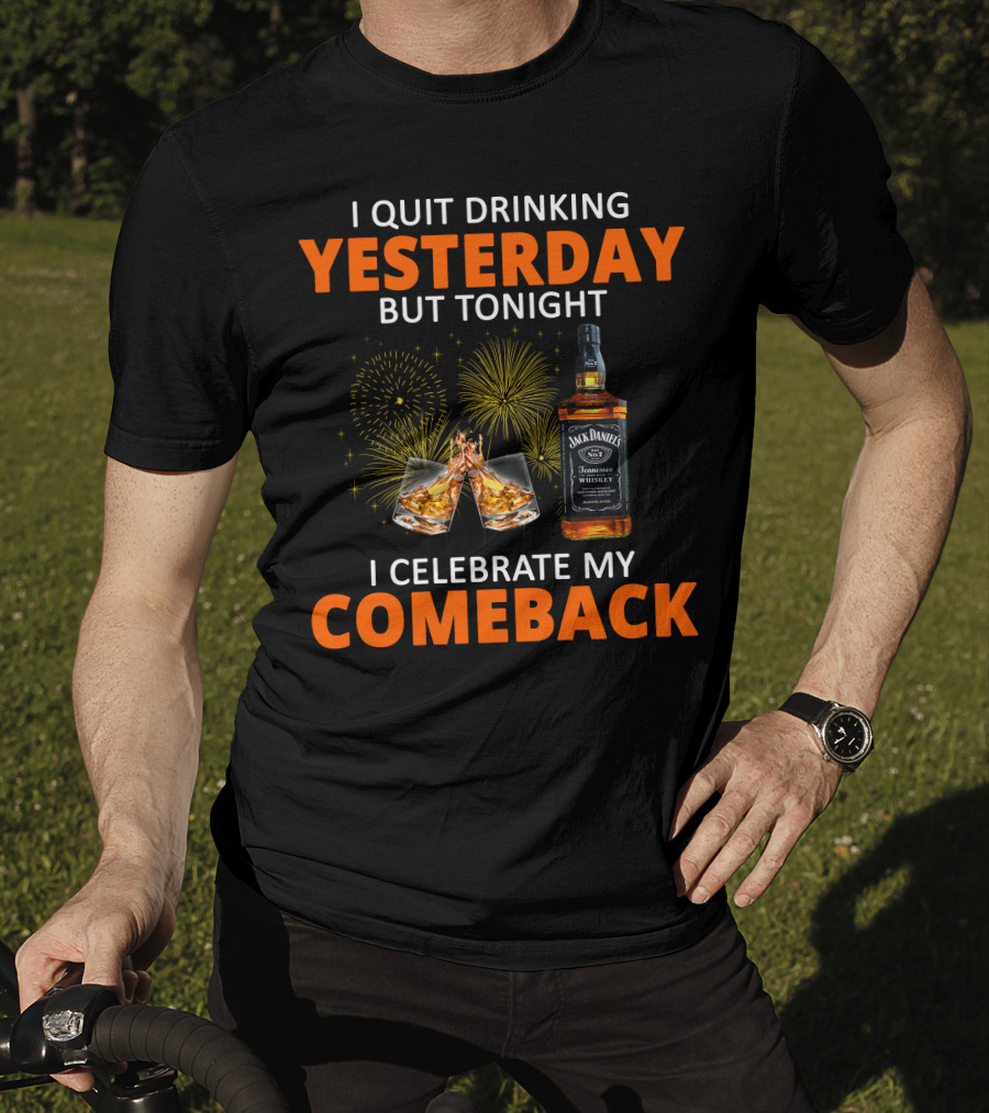 I Quit Drinking Yesterday But Tonight I Celebrate My Comeback Jack Daniel's Tennessee Whiskey T-Shirt