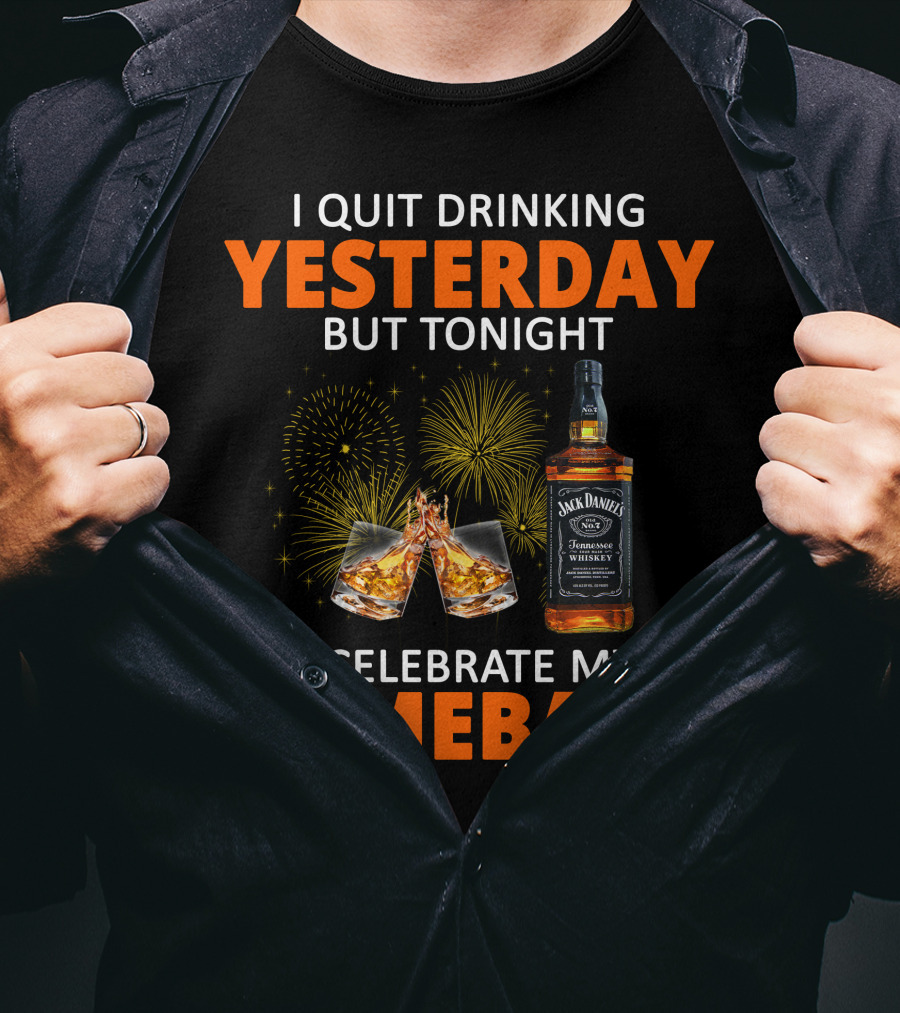 I Quit Drinking Yesterday But Tonight I Celebrate My Comeback Jack Daniel's Tennessee Whiskey T-Shirt