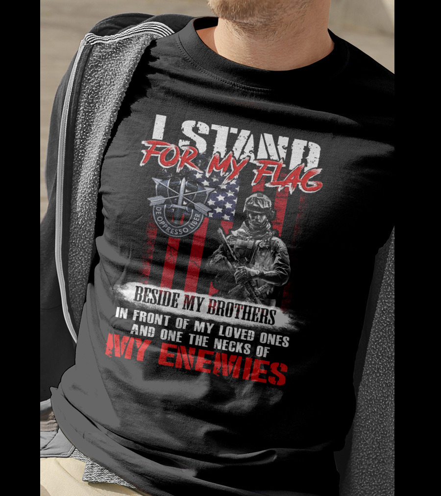 I Stand For My Flag De Oppresso Liber Beside My Brothers In Front Of My Loved Ones And On The Necks Of My Enemies T-Shirt