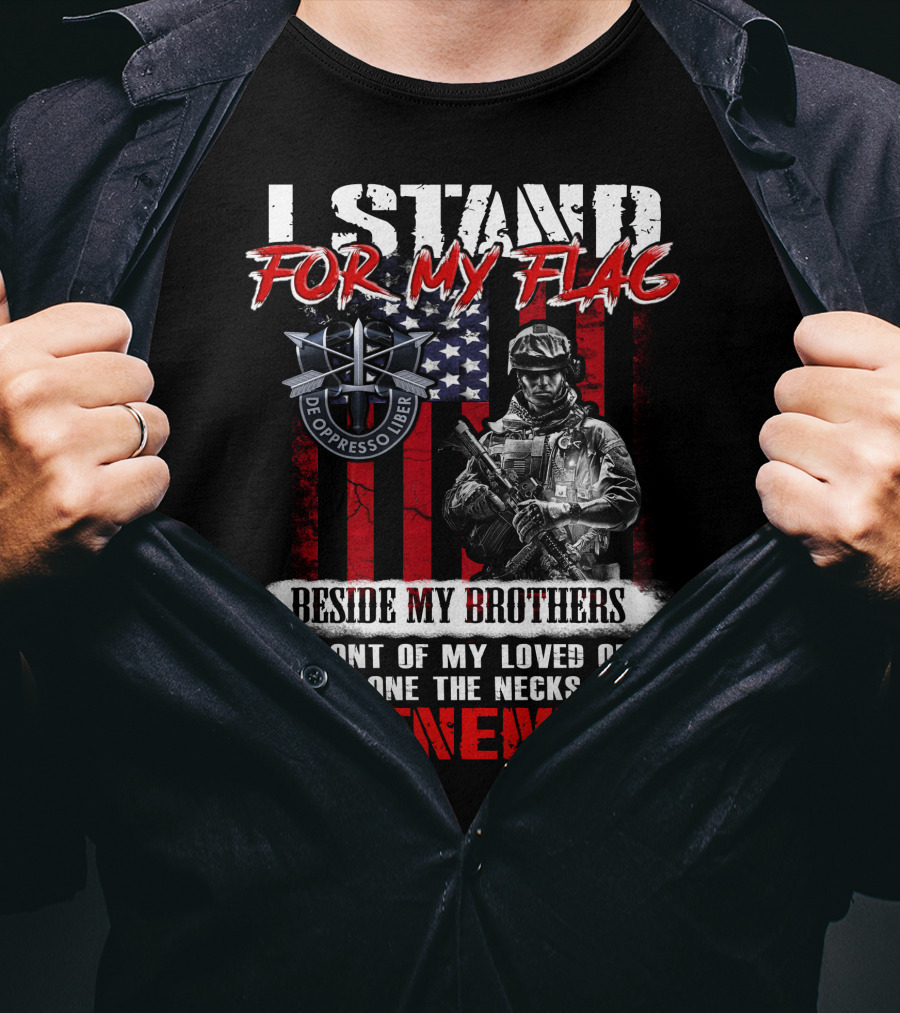 I Stand For My Flag De Oppresso Liber Beside My Brothers In Front Of My Loved Ones And On The Necks Of My Enemies T-Shirt