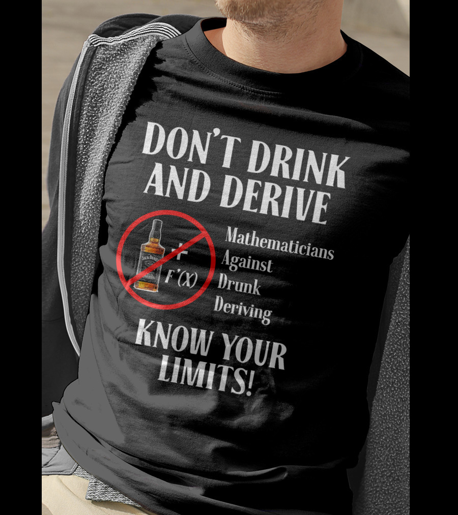 DON'T DRINK AND DERIVE Mathematicians Against Drunk Deriving KNOW YOUR LIMITS JACK F'(X) T-Shirt