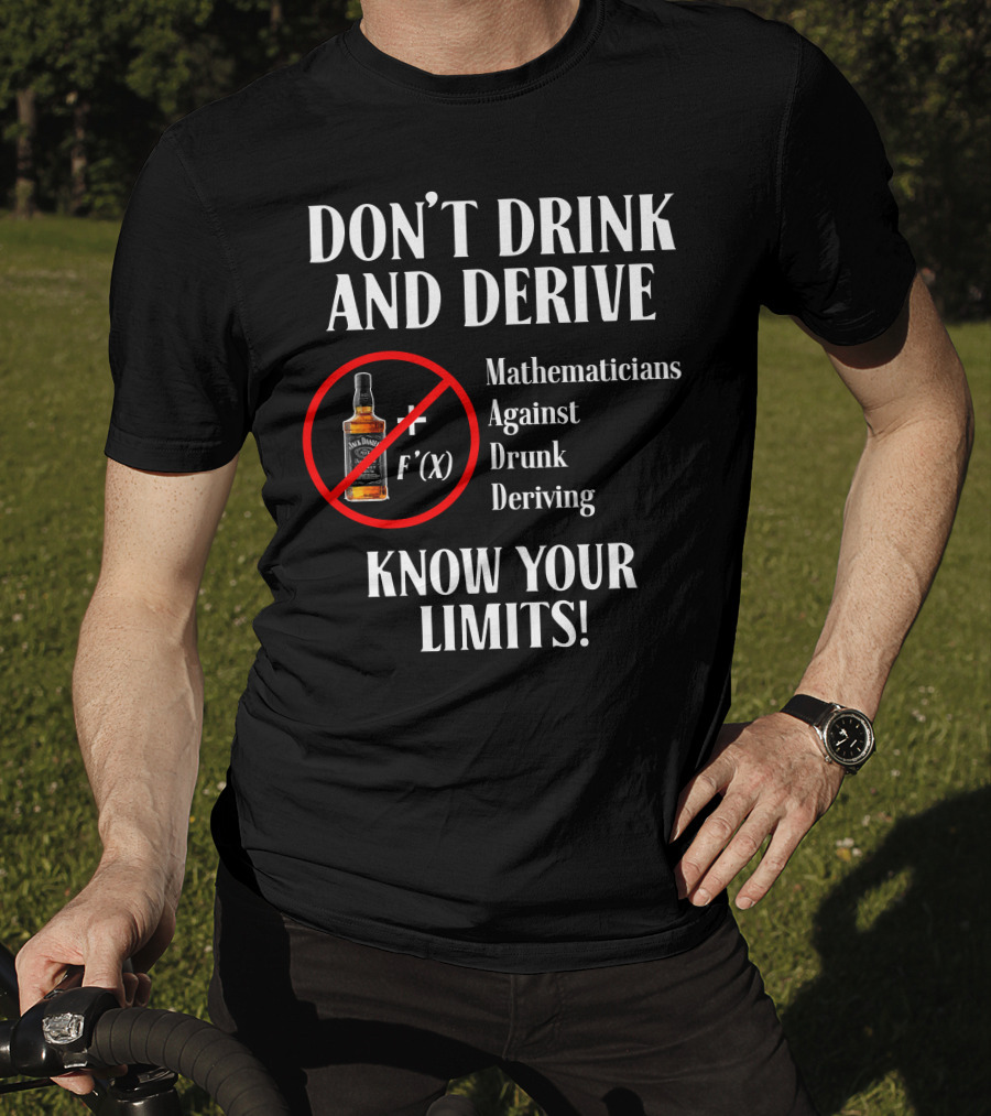DON'T DRINK AND DERIVE Mathematicians Against Drunk Deriving KNOW YOUR LIMITS JACK F'(X) T-Shirt