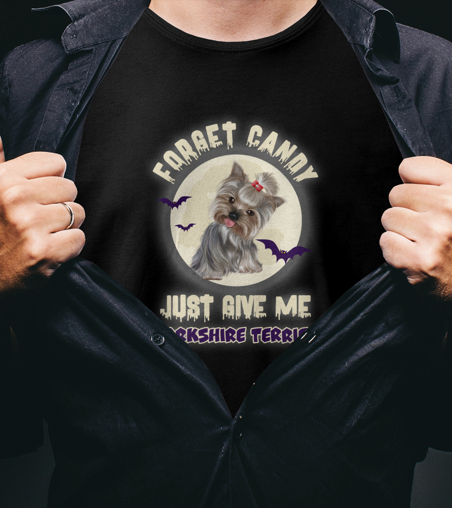Forget Candy Just Give Me Yorkshire Terrier T-Shirt