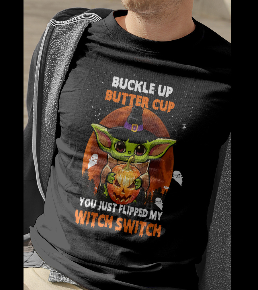 Buckle Up Buttercup Yoda You Just Flipped My Witch Switch T-Shirt