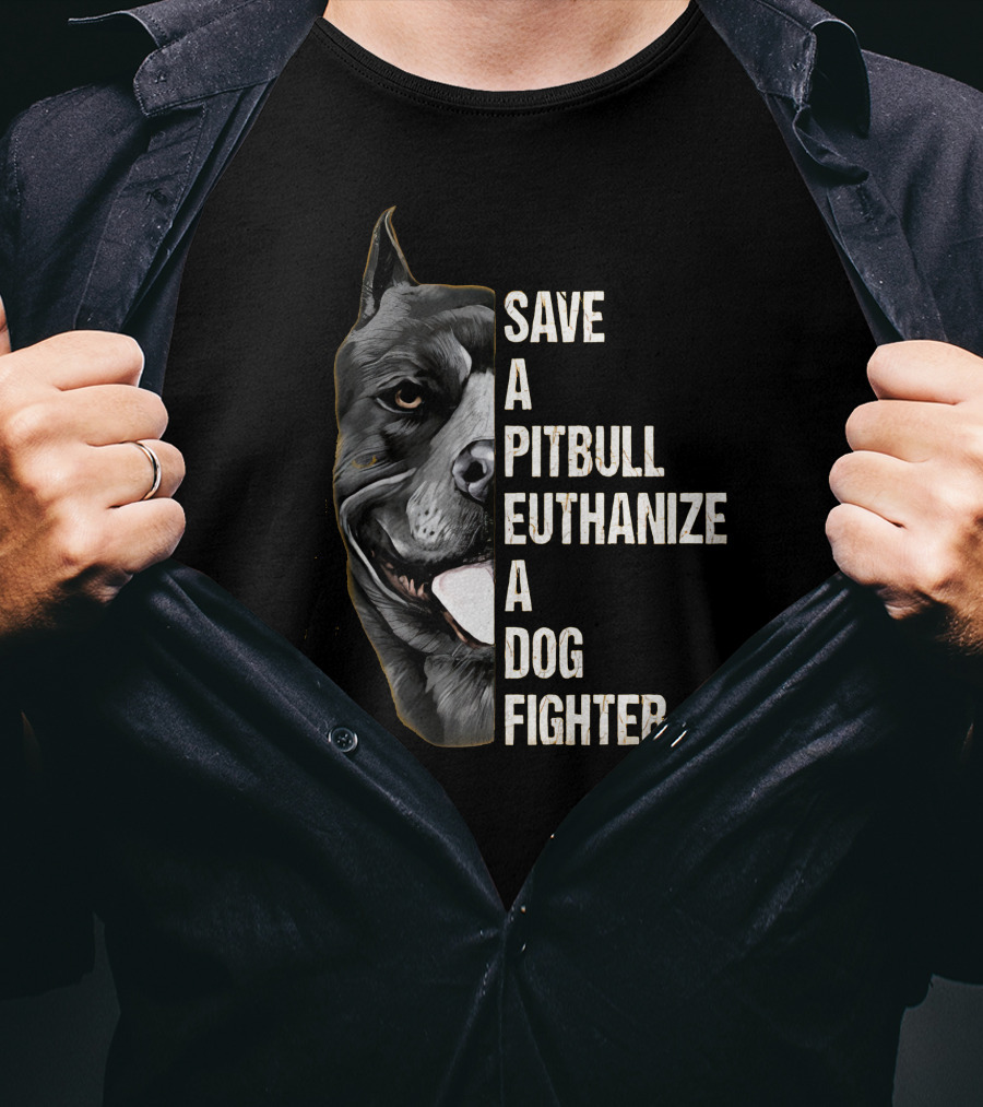 Save A Pitbull Euthanize A Dog Fighter T-Shirt