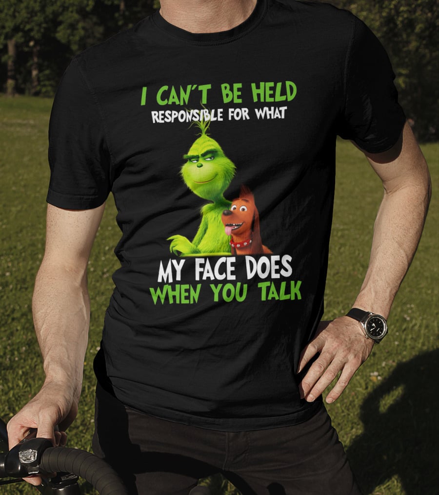I Can't Be Held Responsible For What My Face Does When You Talk Grinch T-Shirt