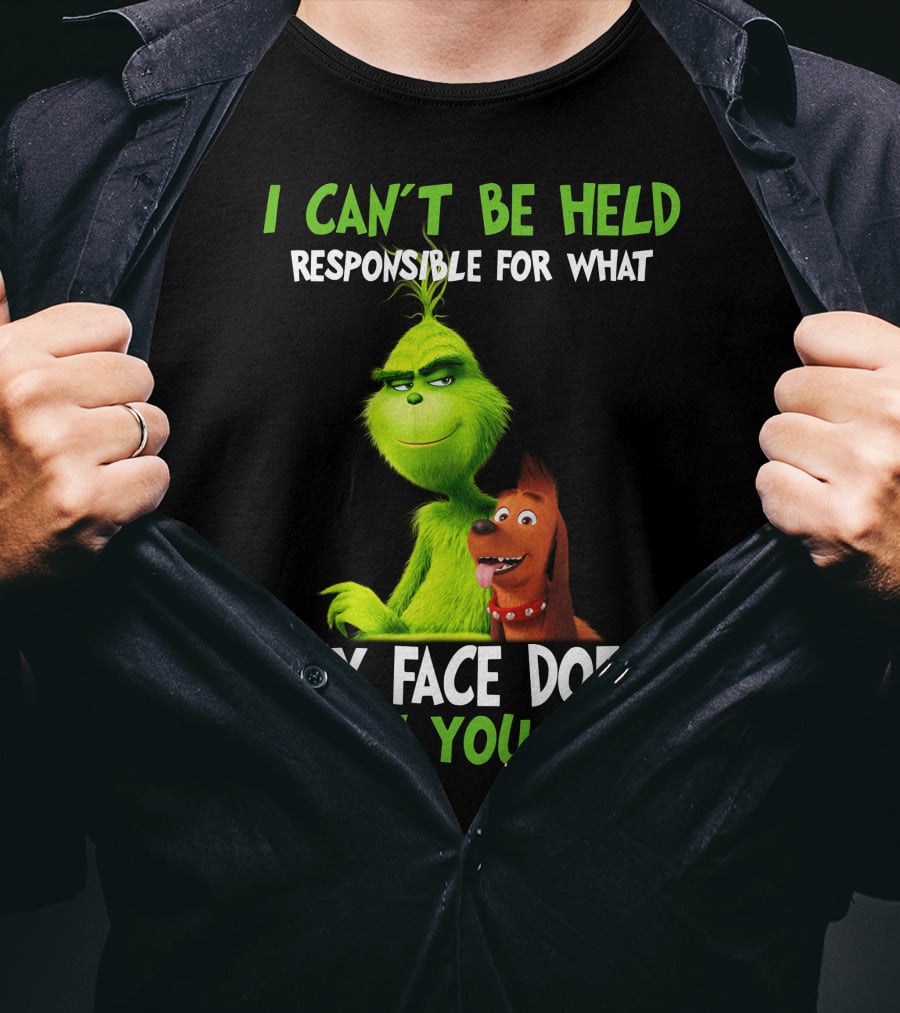 I Can't Be Held Responsible For What My Face Does When You Talk Grinch T-Shirt