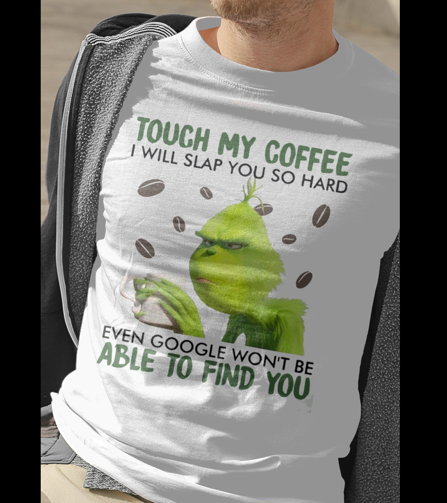 Touch My Coffee I Will Slap You So Hard Even Google Won't Be Able To Find You Grumpy Green Character With Coffee Beans T-Shirt