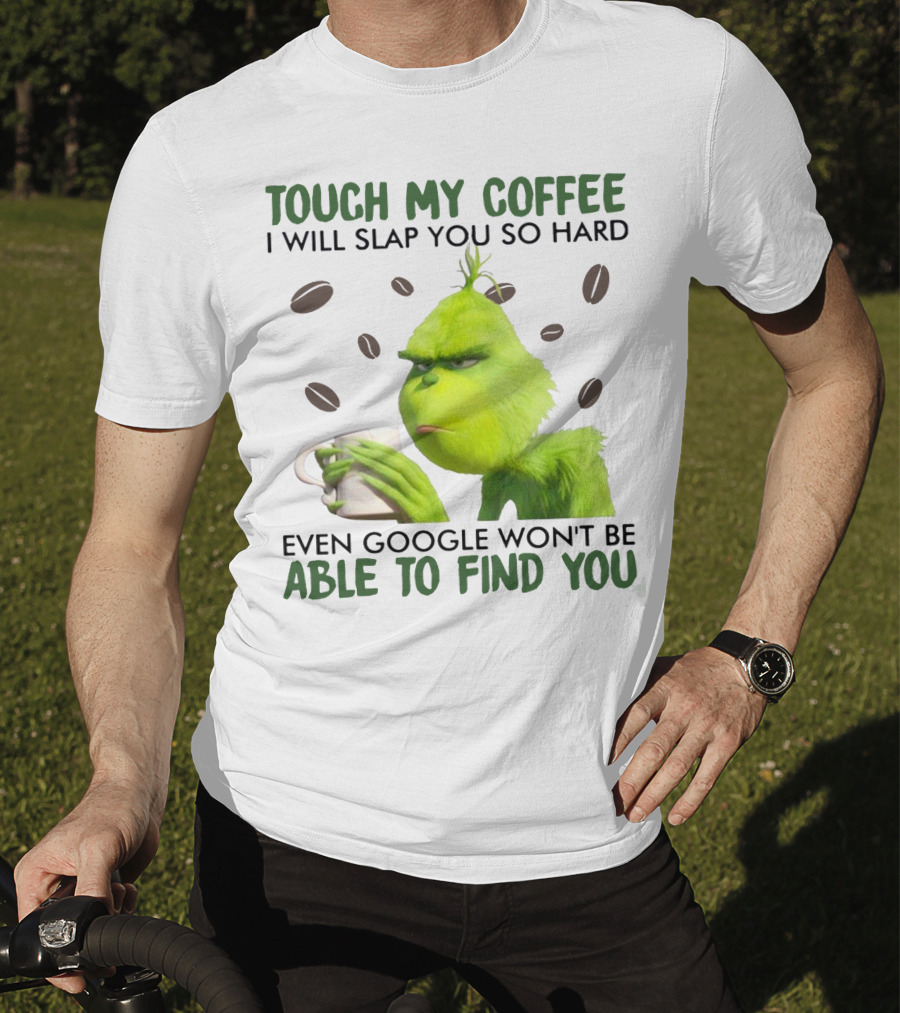 Touch My Coffee I Will Slap You So Hard Even Google Won't Be Able To Find You Grumpy Green Character With Coffee Beans T-Shirt