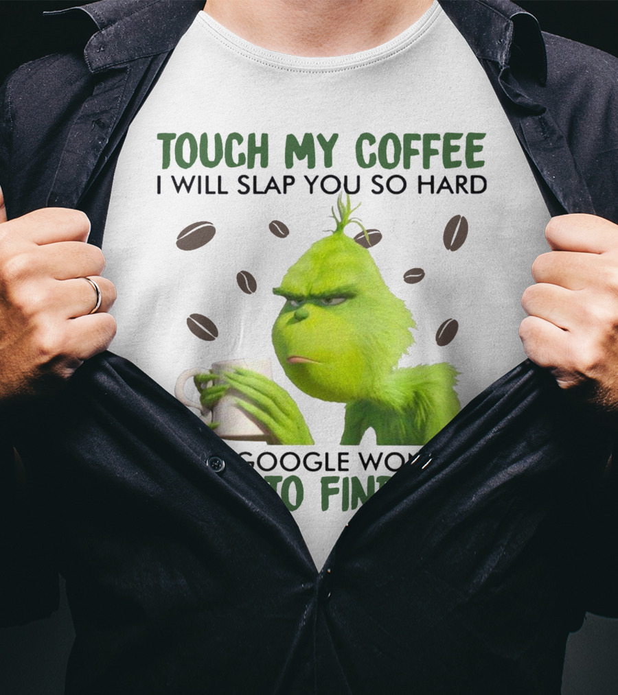Touch My Coffee I Will Slap You So Hard Even Google Won't Be Able To Find You Grumpy Green Character With Coffee Beans T-Shirt