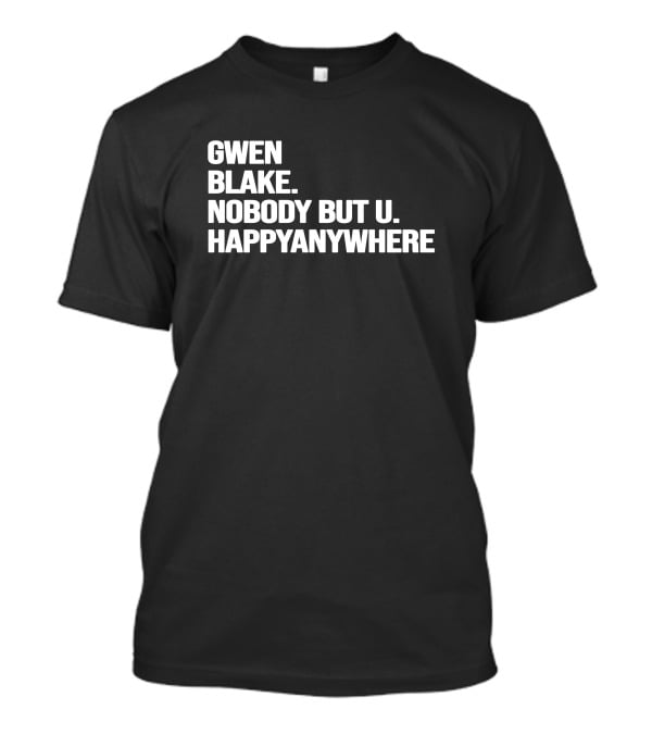 Gwen Blake Nobody But U Happy Anywhere T-Shirt