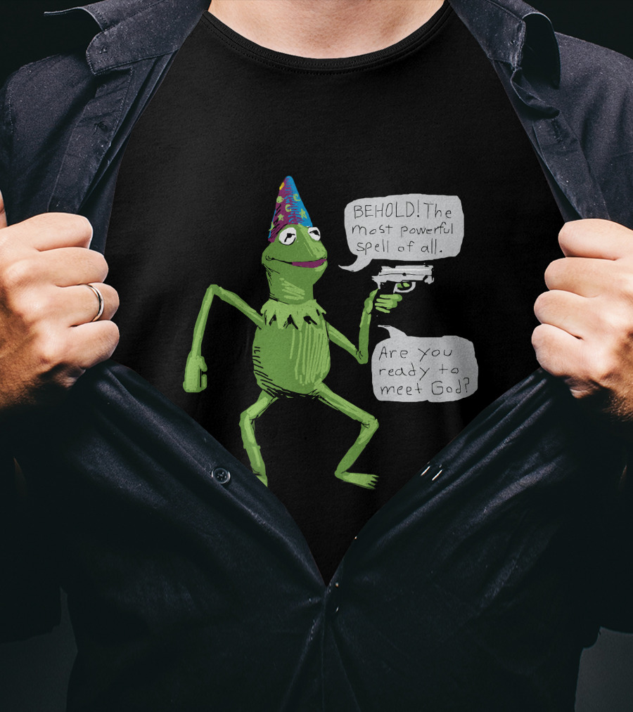 Yer A Wizard Behold The Most Powerful Spell Of All Kermit Frog And Gun Meet God T-Shirt