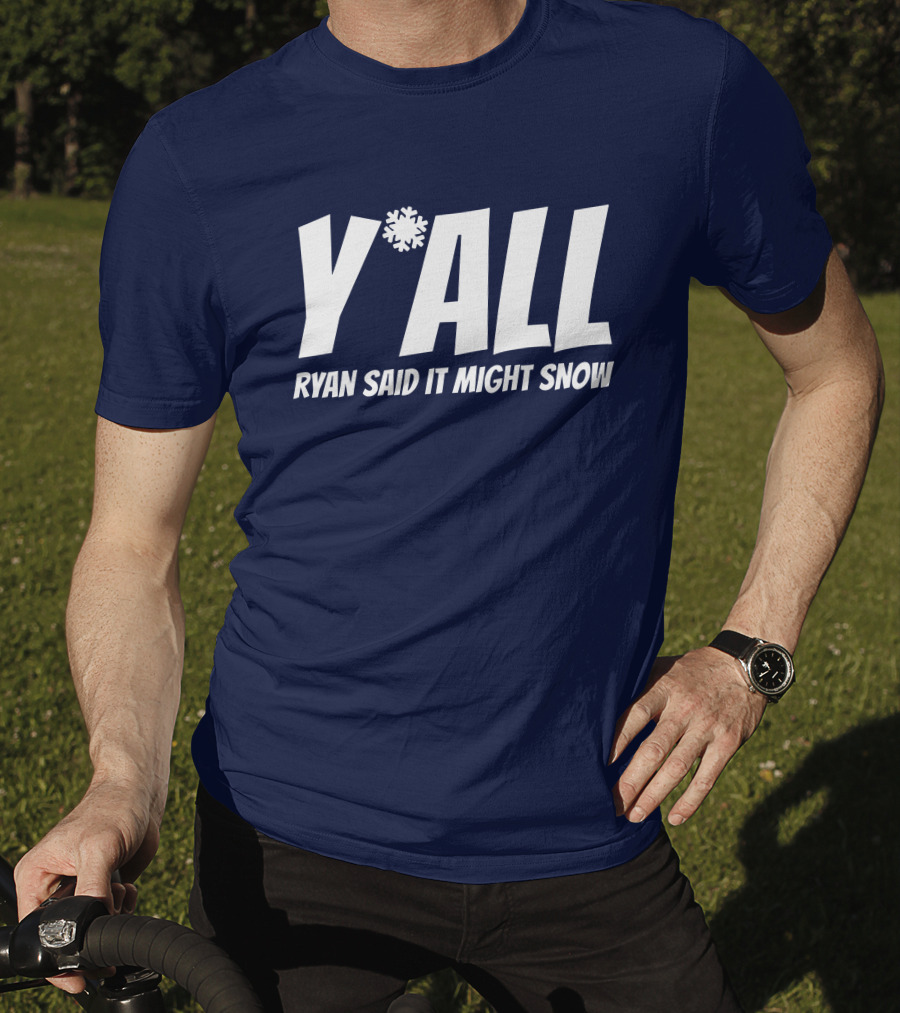 Y'All Ryan Said It Might Snow Ryan Hall Y'all T-Shirt