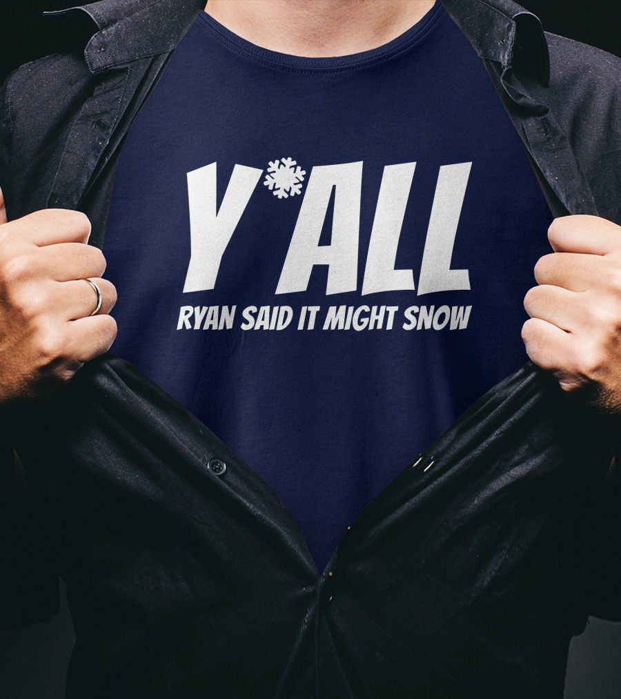 Y'All Ryan Said It Might Snow Ryan Hall Y'all T-Shirt