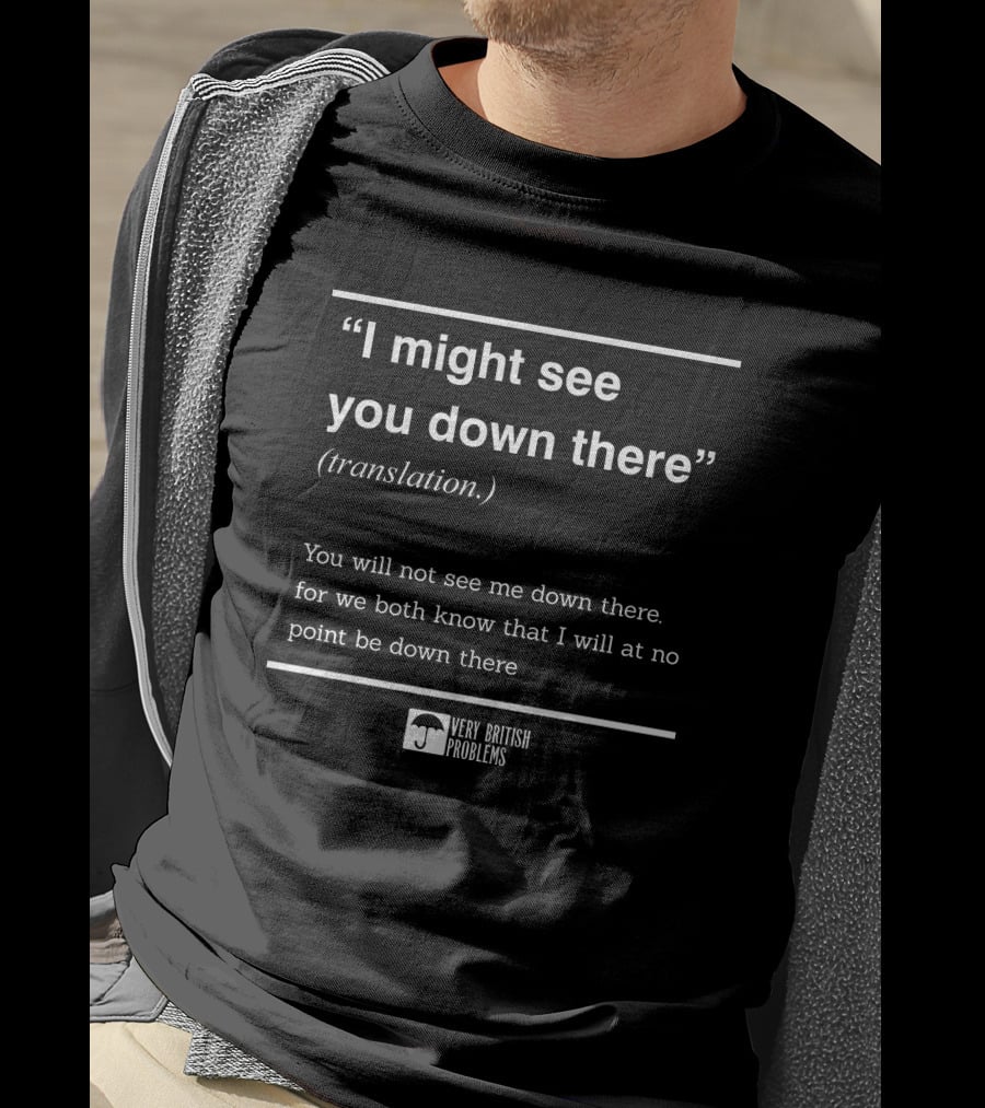 Very British Problems I Might See You Down There Translation T-Shirt