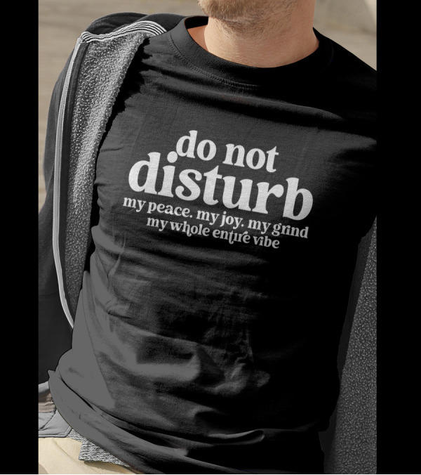 Do Not Disturb My Peace My Joy My Grind My Whole Entire Vibe T-Shirt