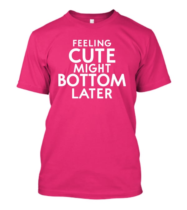 Feeling Cute Might Bottom Later Thedarkskinzeus T-Shirt